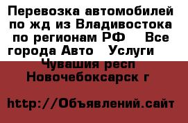 Перевозка автомобилей по жд из Владивостока по регионам РФ! - Все города Авто » Услуги   . Чувашия респ.,Новочебоксарск г.